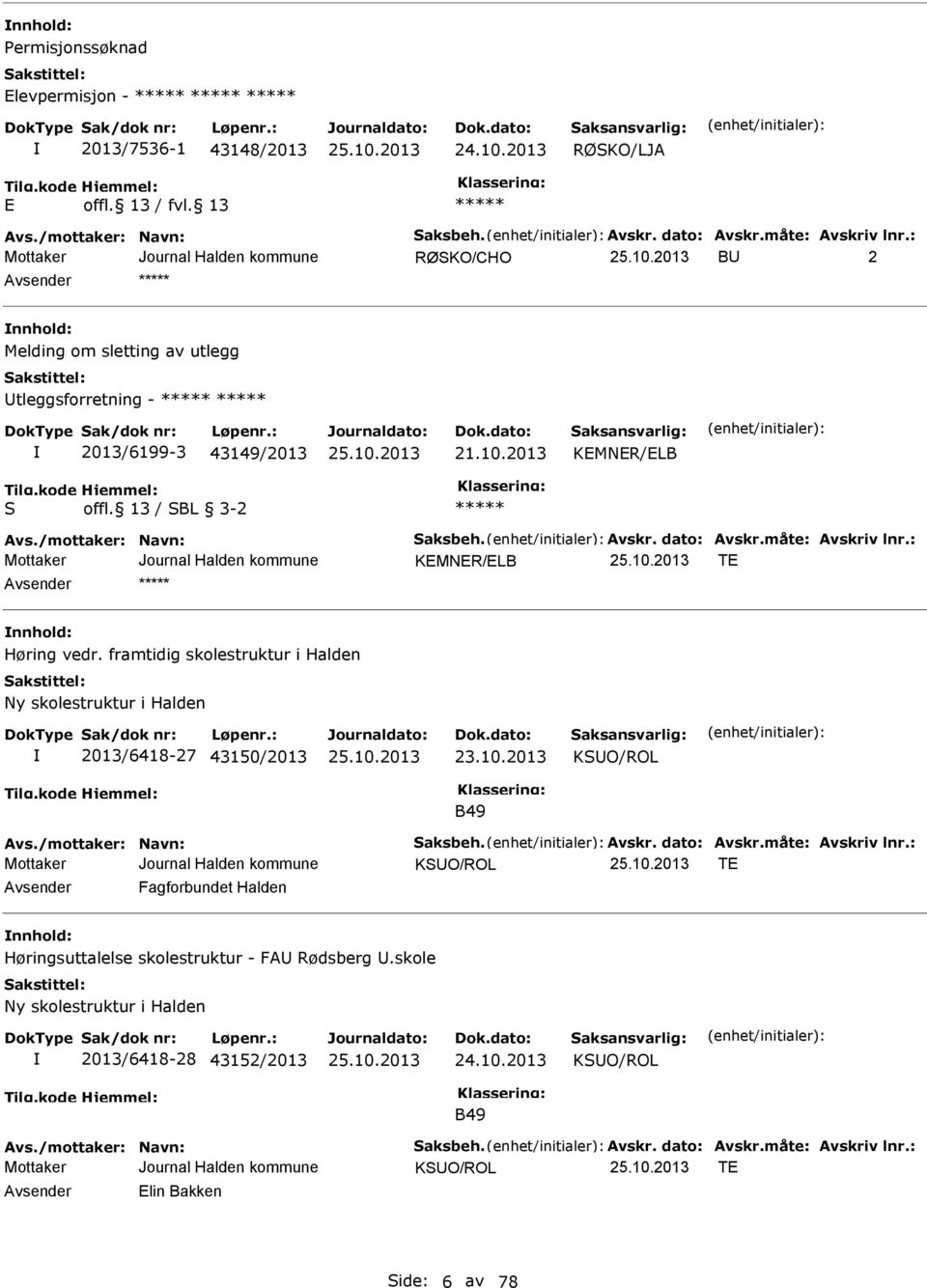 måte: Avskriv lnr.: KMNR/LB T nnhold: Høring vedr. framtidig skolestruktur i Halden Ny skolestruktur i Halden 2013/6418-27 43150/2013 23.10.2013 KSUO/ROL B49 Avs./mottaker: Navn: Saksbeh. Avskr. dato: Avskr.