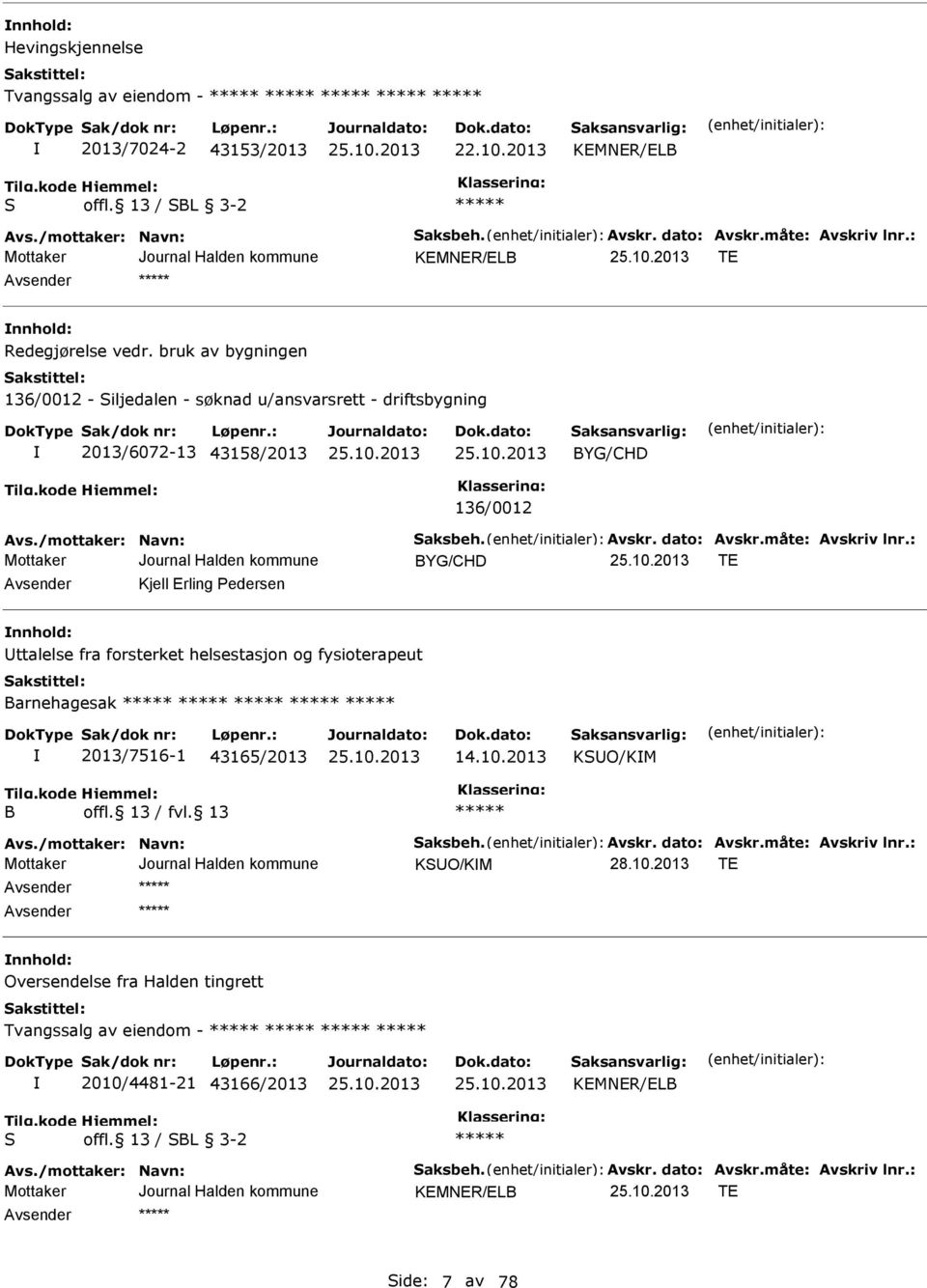 dato: Avskr.måte: Avskriv lnr.: BYG/CHD T Avsender Kjell rling Pedersen nnhold: Uttalelse fra forsterket helsestasjon og fysioterapeut Barnehagesak 2013/7516-1 43165/2013 14.10.2013 KSUO/KM B Avs.