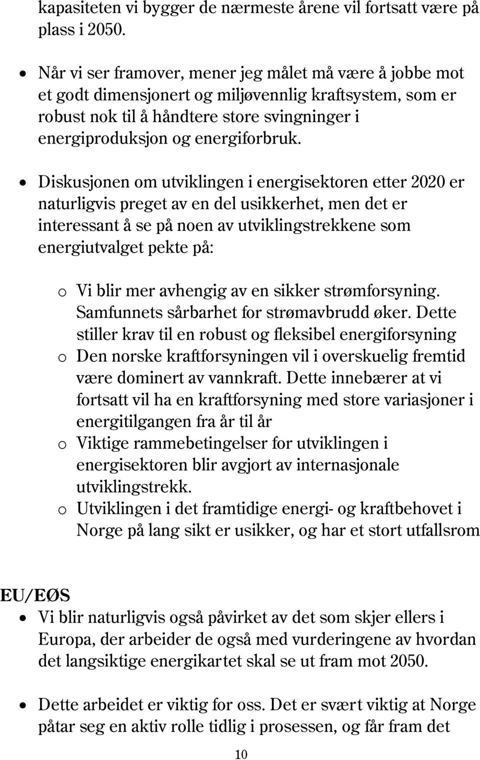 Diskusjonen om utviklingen i energisektoren etter 2020 er naturligvis preget av en del usikkerhet, men det er interessant å se på noen av utviklingstrekkene som energiutvalget pekte på: o Vi blir mer