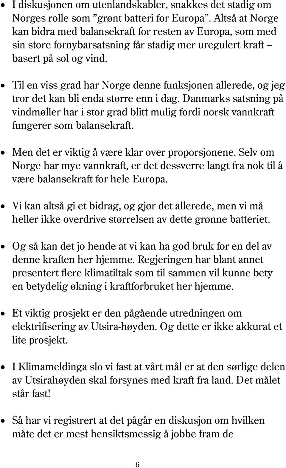 Til en viss grad har Norge denne funksjonen allerede, og jeg tror det kan bli enda større enn i dag.