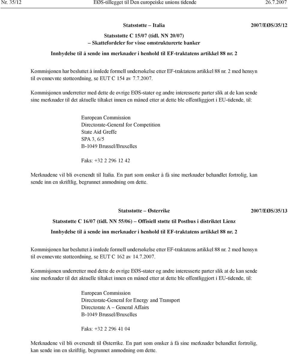 2 Kommisjonen har besluttet å innlede formell undersøkelse etter EF-traktatens artikkel 88 nr. 2 med hensyn til ovennevnte støtteordning, se EUT C 154 av 7.7.2007.