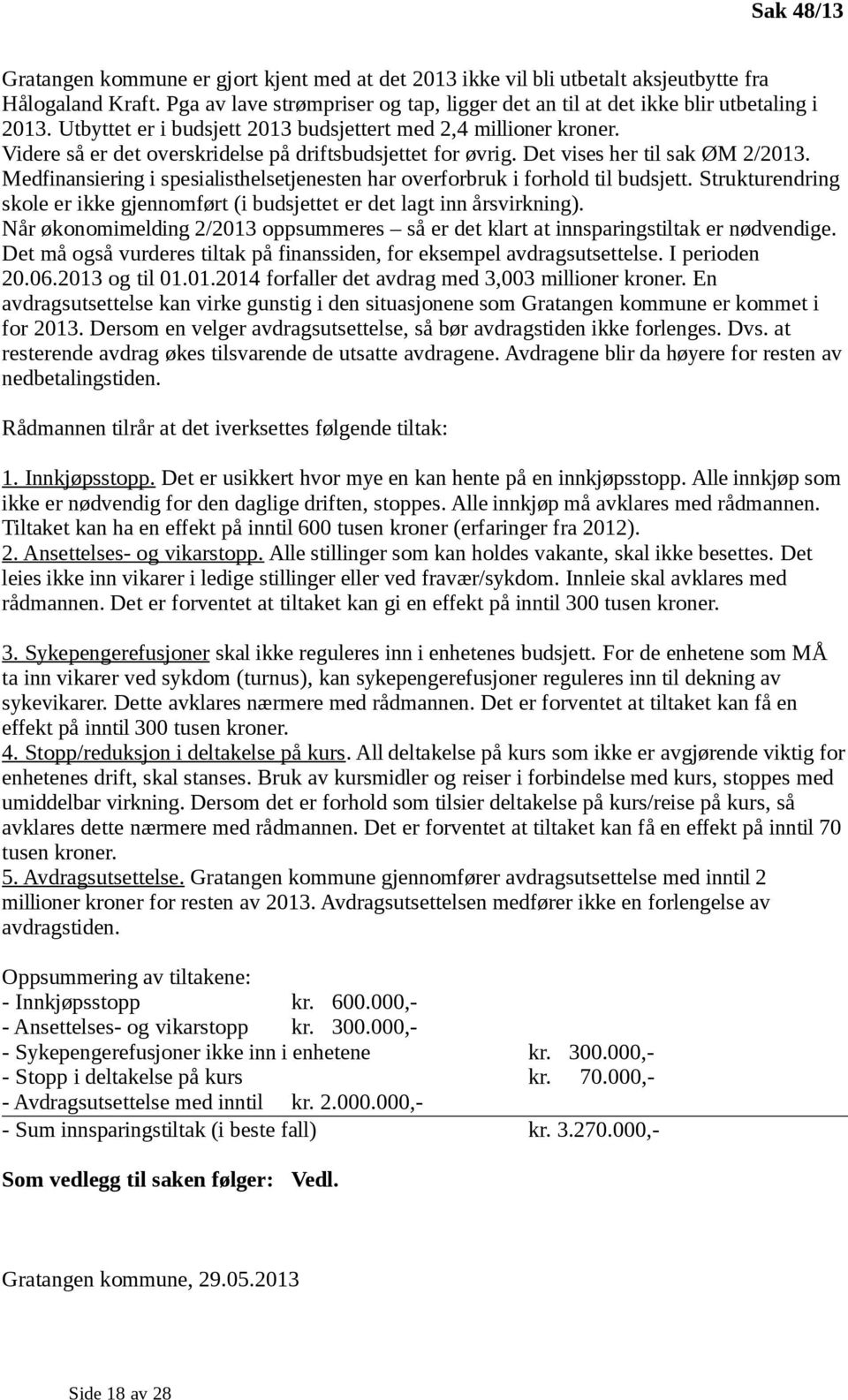 Videre så er det overskridelse på driftsbudsjettet for øvrig. Det vises her til sak ØM 2/2013. Medfinansiering i spesialisthelsetjenesten har overforbruk i forhold til budsjett.