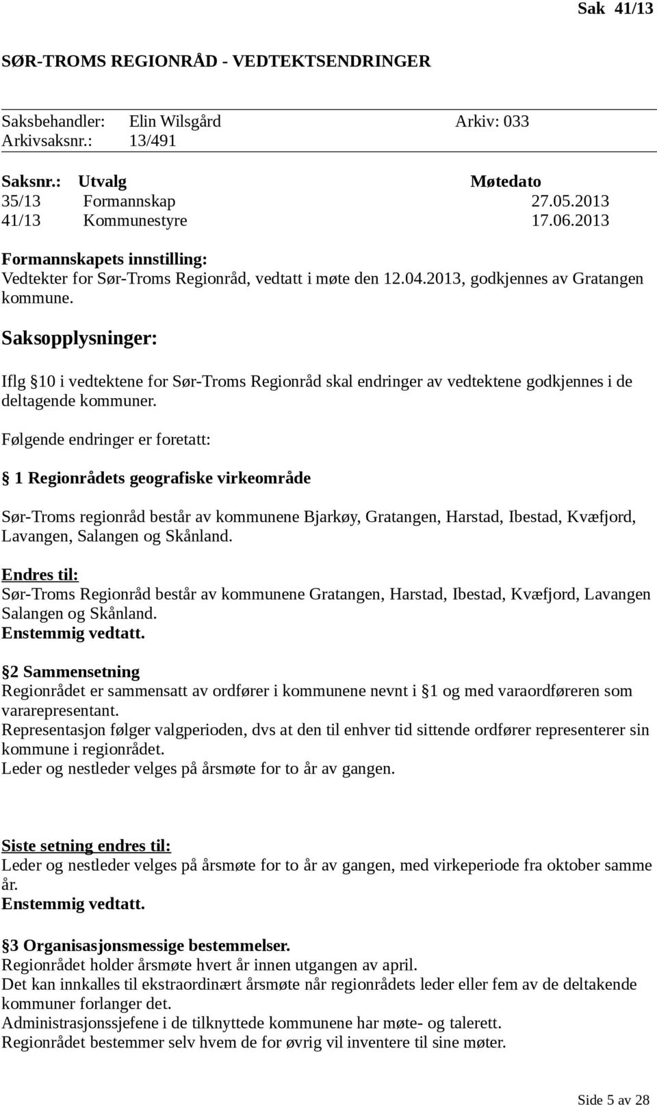 Saksopplysninger: Iflg 10 i vedtektene for Sør-Troms Regionråd skal endringer av vedtektene godkjennes i de deltagende kommuner.