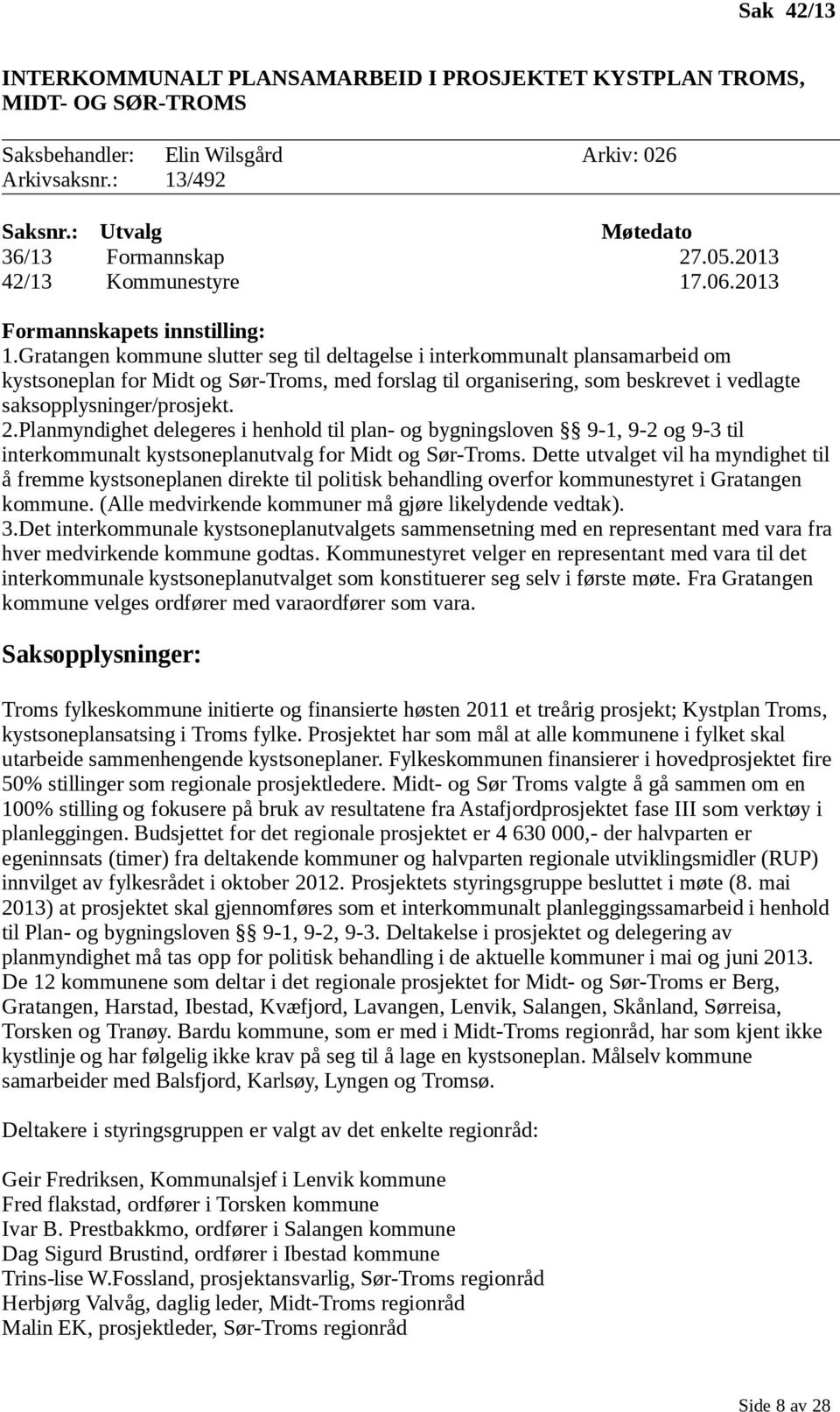 Gratangen kommune slutter seg til deltagelse i interkommunalt plansamarbeid om kystsoneplan for Midt og Sør-Troms, med forslag til organisering, som beskrevet i vedlagte saksopplysninger/prosjekt. 2.