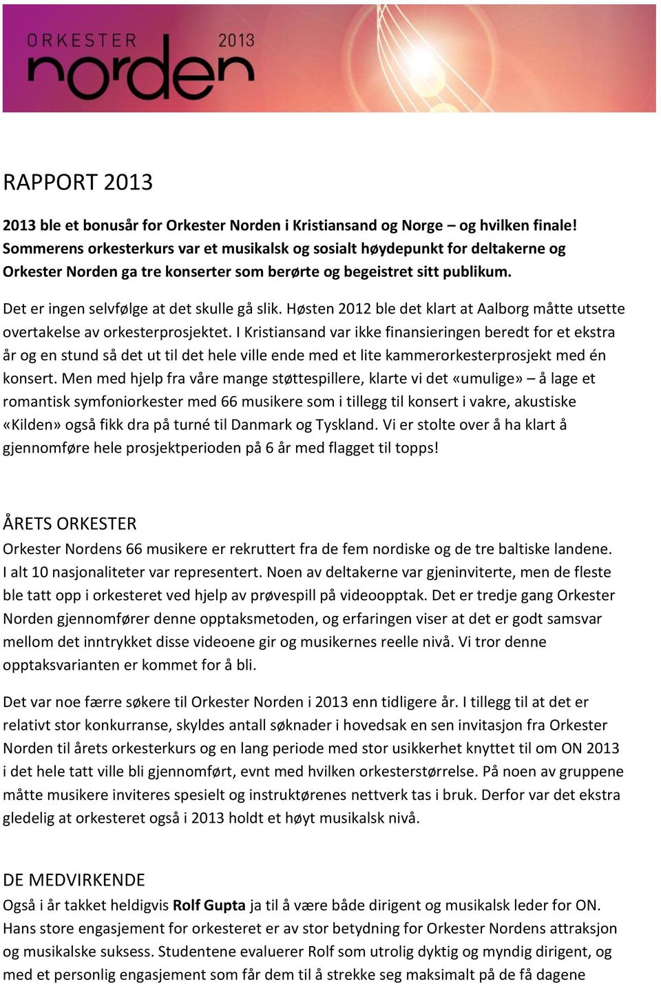 Høsten 2012 ble det klart at Aalborg måtte utsette overtakelse av orkesterprosjektet.