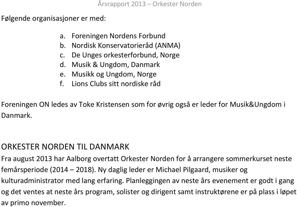 ORKESTER NORDEN TIL DANMARK Fra august 2013 har Aalborg overtatt Orkester Norden for å arrangere sommerkurset neste femårsperiode (2014 2018).