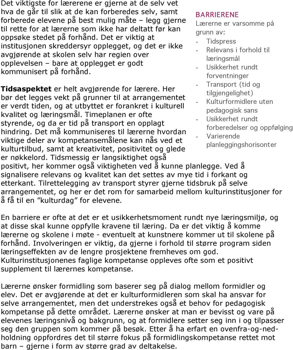 Det er viktig at institusjonen skreddersyr opplegget, og det er ikke avgjørende at skolen selv har regien over opplevelsen bare at opplegget er godt kommunisert på forhånd.