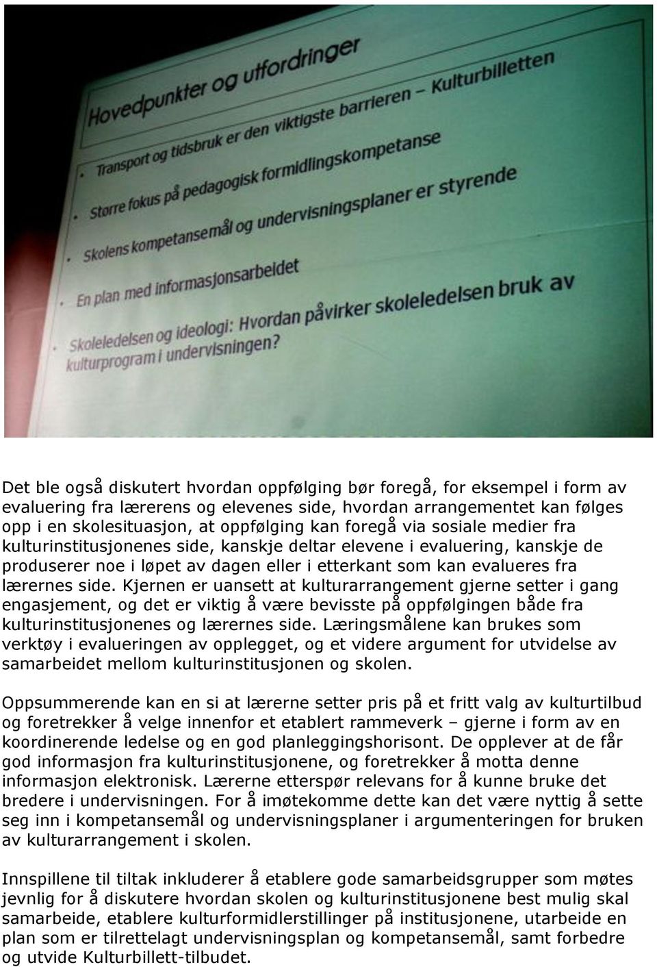 Kjernen er uansett at kulturarrangement gjerne setter i gang engasjement, og det er viktig å være bevisste på oppfølgingen både fra kulturinstitusjonenes og lærernes side.