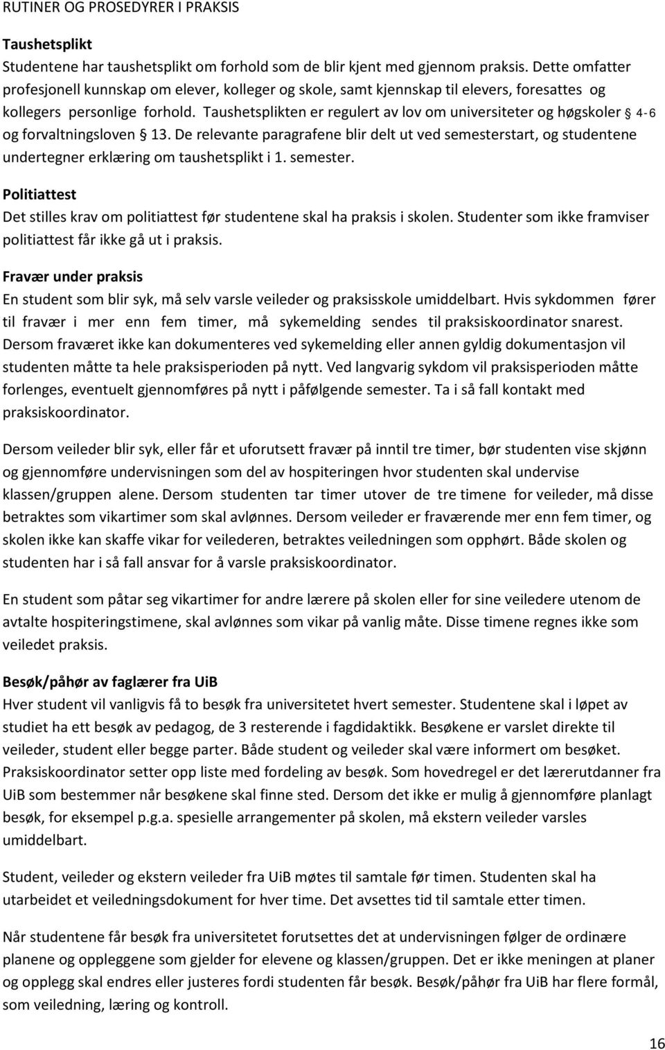 Taushetsplikten er regulert av lov om universiteter og høgskoler 4-6 og forvaltningsloven 13.