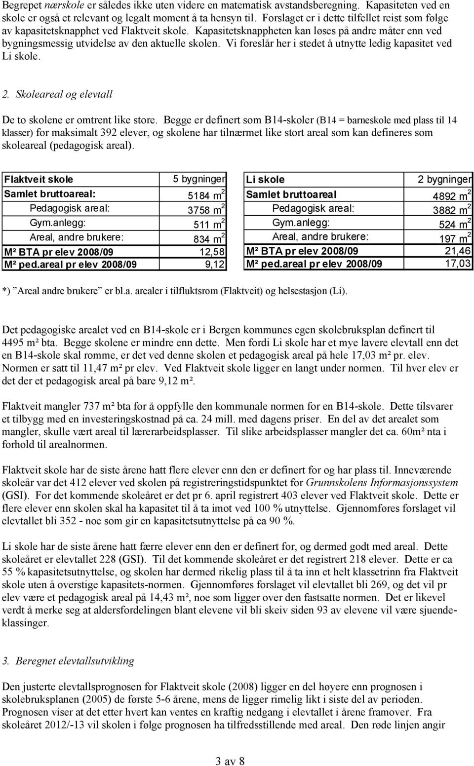 Vi foreslår her i stedet å utnytte ledig kapasitet ved Li skole. 2. Skoleareal og elevtall De to skolene er omtrent like store.