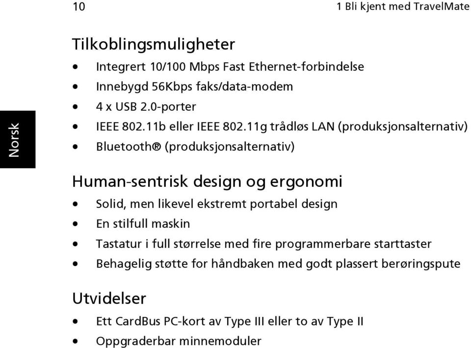 11g trådløs LAN (produksjonsalternativ) Bluetooth (produksjonsalternativ) Human-sentrisk design og ergonomi Solid, men likevel ekstremt