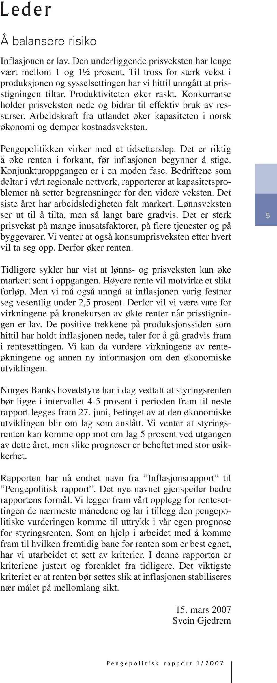 Konkurranse holder prisveksten nede og bidrar til effektiv bruk av ressurser. Arbeidskraft fra utlandet øker kapasiteten i norsk økonomi og demper kostnadsveksten.