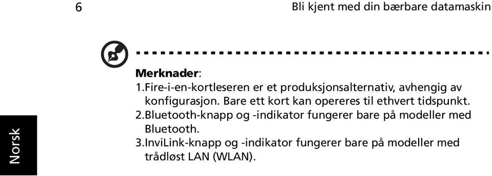 Bare ett kort kan opereres til ethvert tidspunkt. 2.