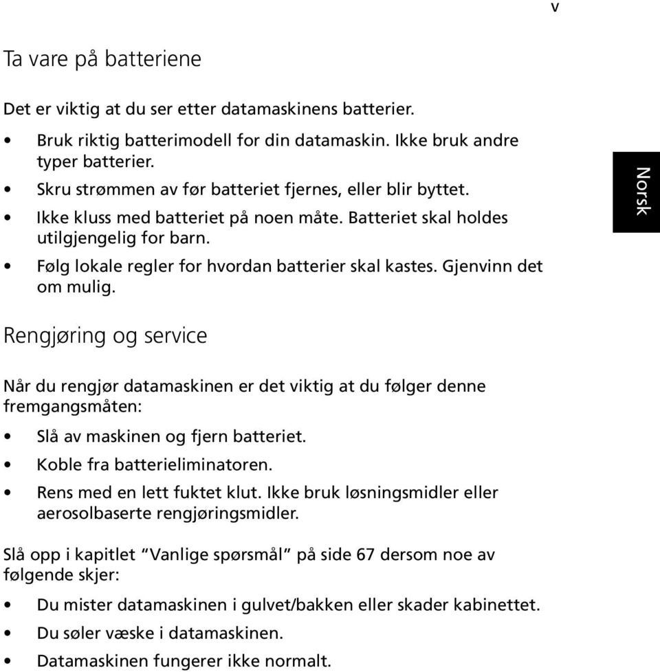 Gjenvinn det om mulig. English Rengjøring og service Når du rengjør datamaskinen er det viktig at du følger denne fremgangsmåten: Slå av maskinen og fjern batteriet. Koble fra batterieliminatoren.