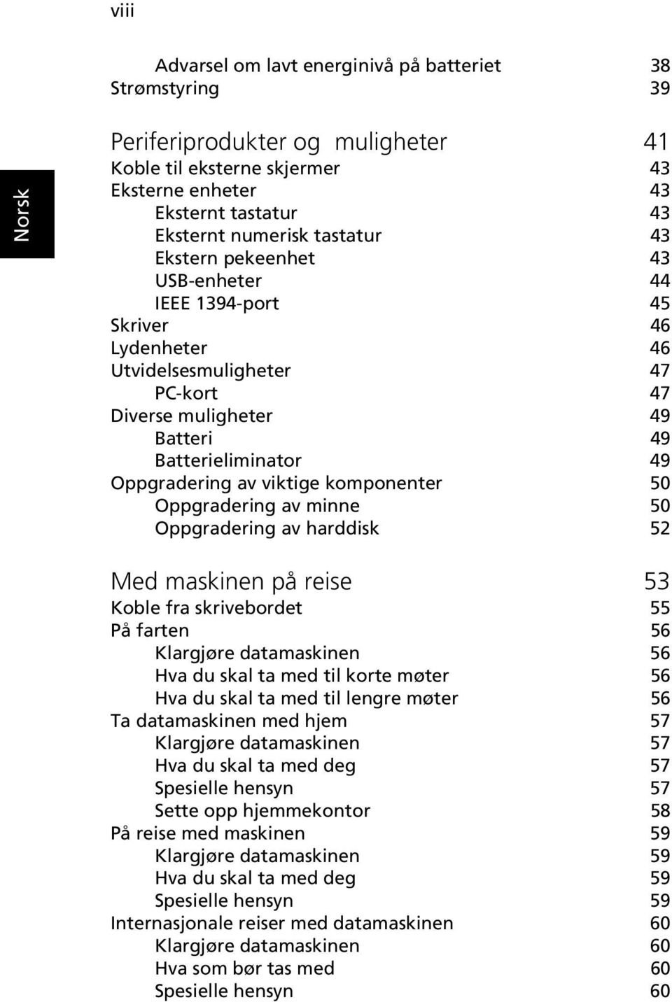 komponenter 50 Oppgradering av minne 50 Oppgradering av harddisk 52 Med maskinen på reise 53 Koble fra skrivebordet 55 På farten 56 Klargjøre datamaskinen 56 Hva du skal ta med til korte møter 56 Hva