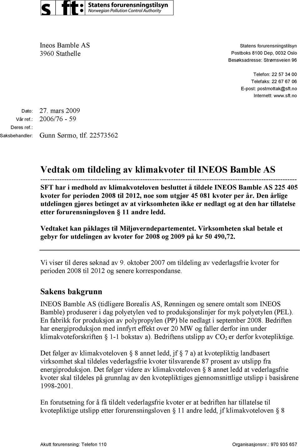 22573562 Vedtak om tildeling av klimakvoter til INEOS Bamble AS ------------------------------------------------------------------------------------------------------------ SFT har i medhold av