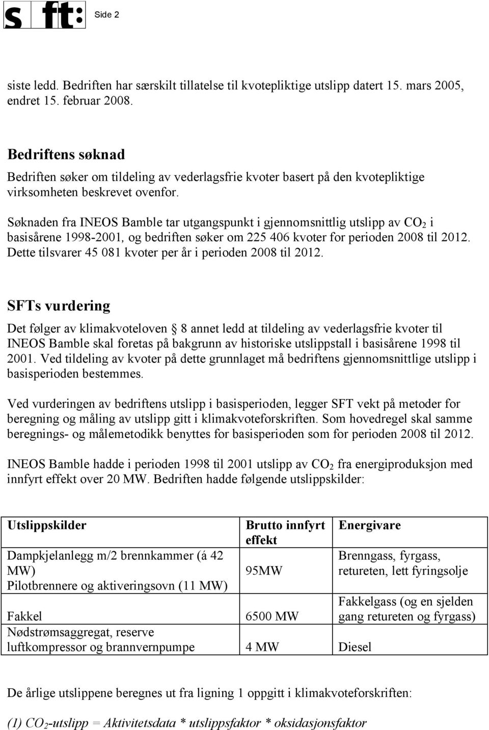 Søknaden fra INEOS Bamble tar utgangspunkt i gjennomsnittlig utslipp av CO 2 i basisårene 1998-2001, og bedriften søker om 225 406 kvoter for perioden 2008 til 2012.