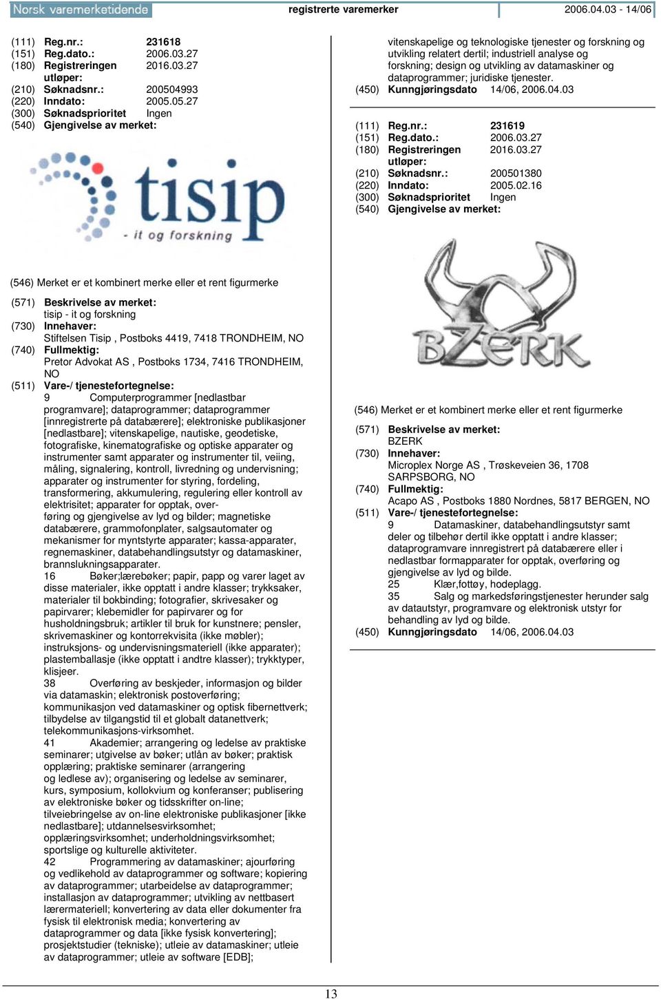 05.27 vitenskapelige og teknologiske tjenester og forskning og utvikling relatert dertil; industriell analyse og forskning; design og utvikling av datamaskiner og dataprogrammer; juridiske tjenester.