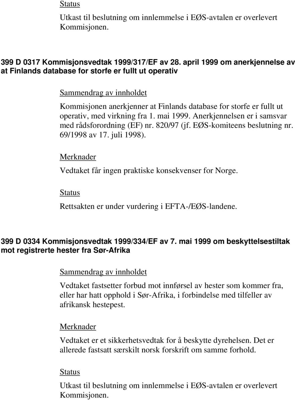 Anerkjennelsen er i samsvar med rådsforordning (EF) nr. 820/97 (jf. EØS-komiteens beslutning nr. 69/1998 av 17. juli 1998). Vedtaket får ingen praktiske konsekvenser for Norge.