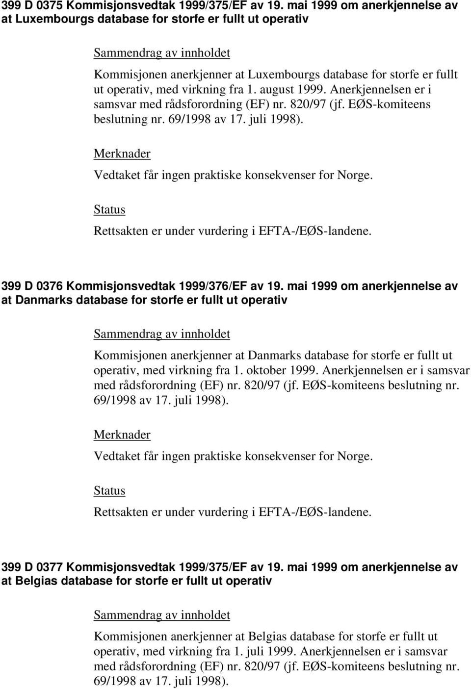 Anerkjennelsen er i samsvar med rådsforordning (EF) nr. 820/97 (jf. EØS-komiteens beslutning nr. 69/1998 av 17. juli 1998). Vedtaket får ingen praktiske konsekvenser for Norge.