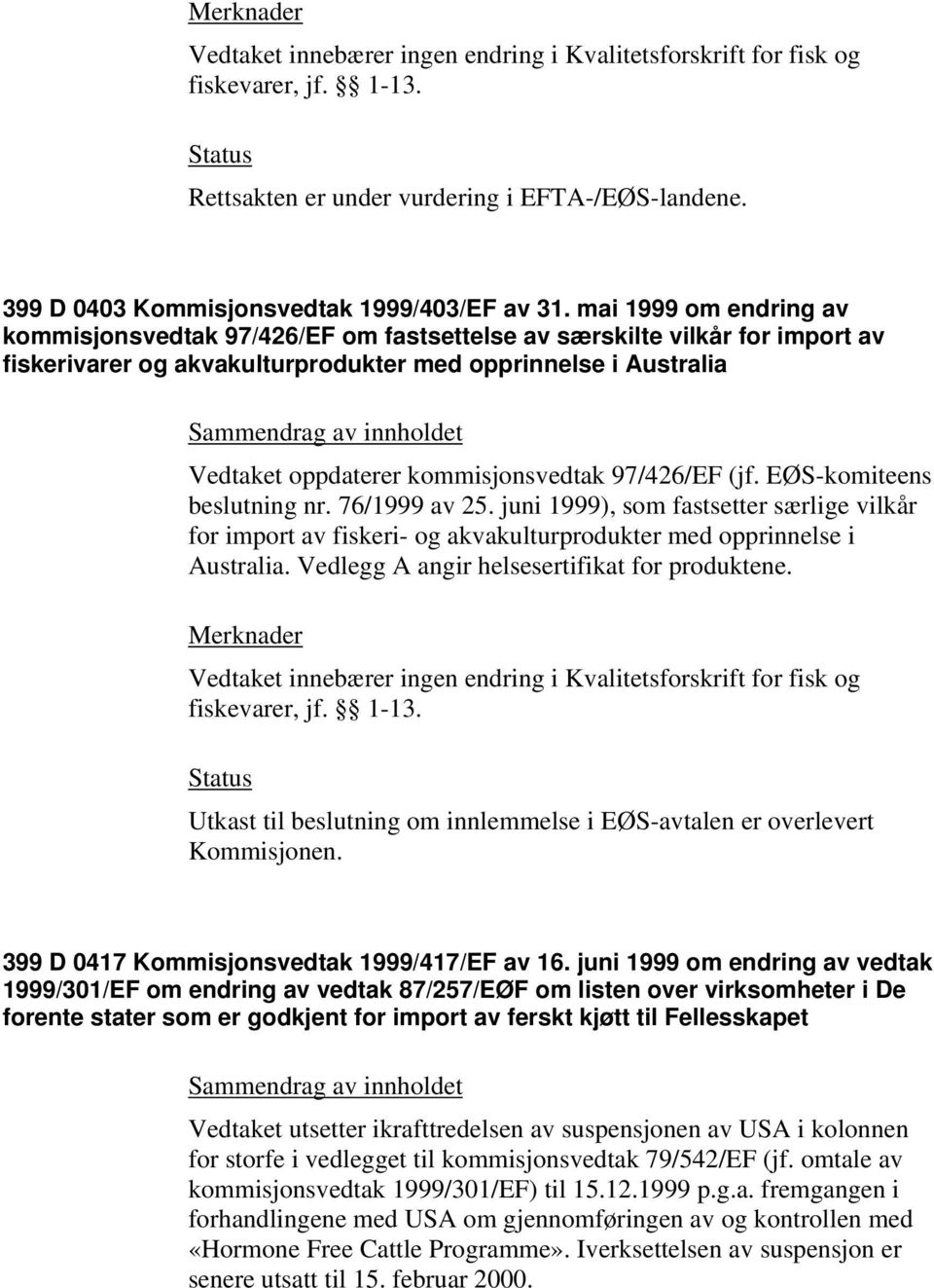 kommisjonsvedtak 97/426/EF (jf. EØS-komiteens beslutning nr. 76/1999 av 25. juni 1999), som fastsetter særlige vilkår for import av fiskeri- og akvakulturprodukter med opprinnelse i Australia.