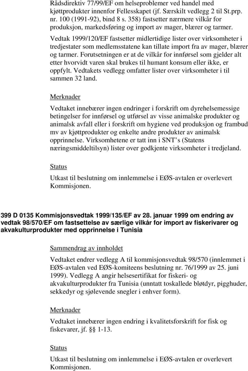 Vedtak 1999/120/EF fastsetter midlertidige lister over virksomheter i tredjestater som medlemsstatene kan tillate import fra av mager, blærer og tarmer.