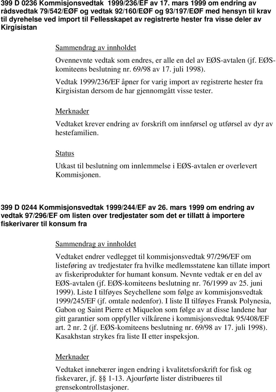 Ovennevnte vedtak som endres, er alle en del av EØS-avtalen (jf. EØSkomiteens beslutning nr. 69/98 av 17. juli 1998).