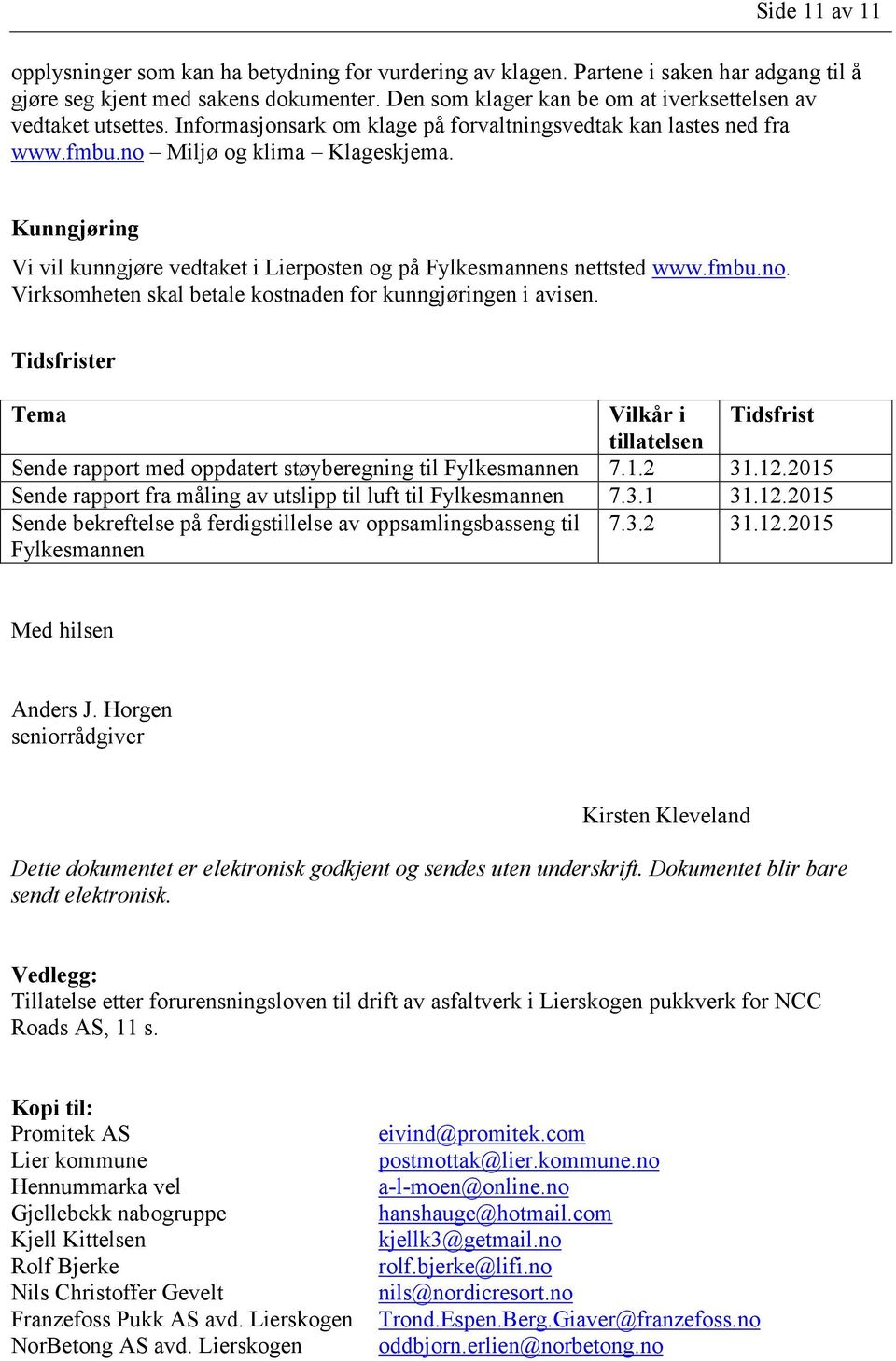 Kunngjøring Vi vil kunngjøre vedtaket i Lierposten og på Fylkesmannens nettsted www.fmbu.no. Virksomheten skal betale kostnaden for kunngjøringen i avisen.