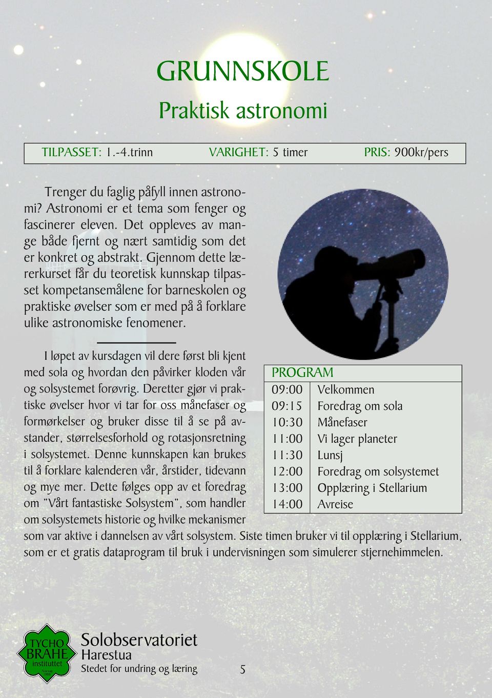 kompetansemålene for barneskolen og praktiske øvelser som er med på å forklare ulike astronomiske fenomener I løpet av kursdagen vil dere først bli kjent med sola og hvordan den påvirker kloden vår