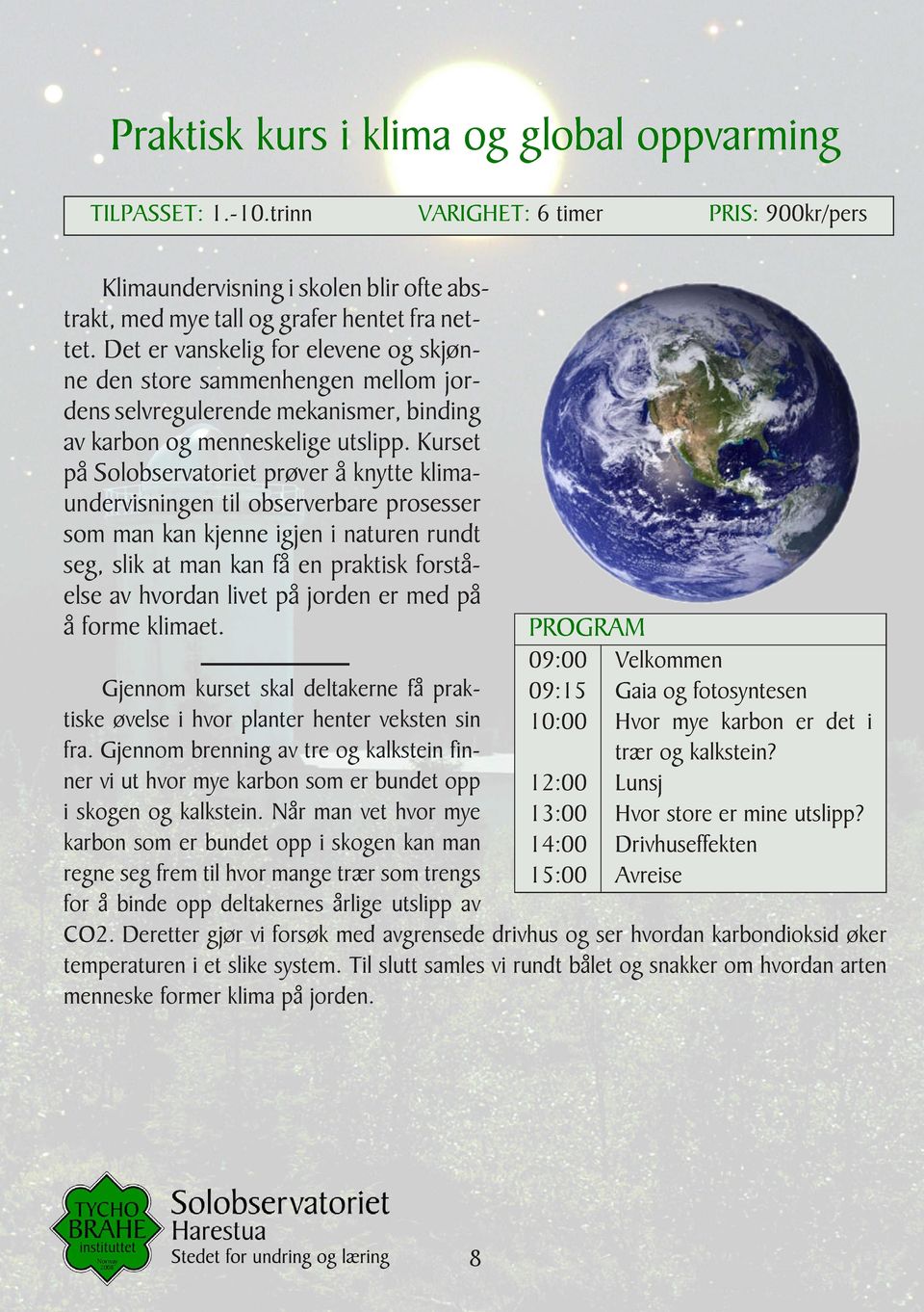 klimaundervisningen til observerbare prosesser som man kan kjenne igjen i naturen rundt seg, slik at man kan få en praktisk forståelse av hvordan livet på jorden er med på å forme klimaet Gjennom