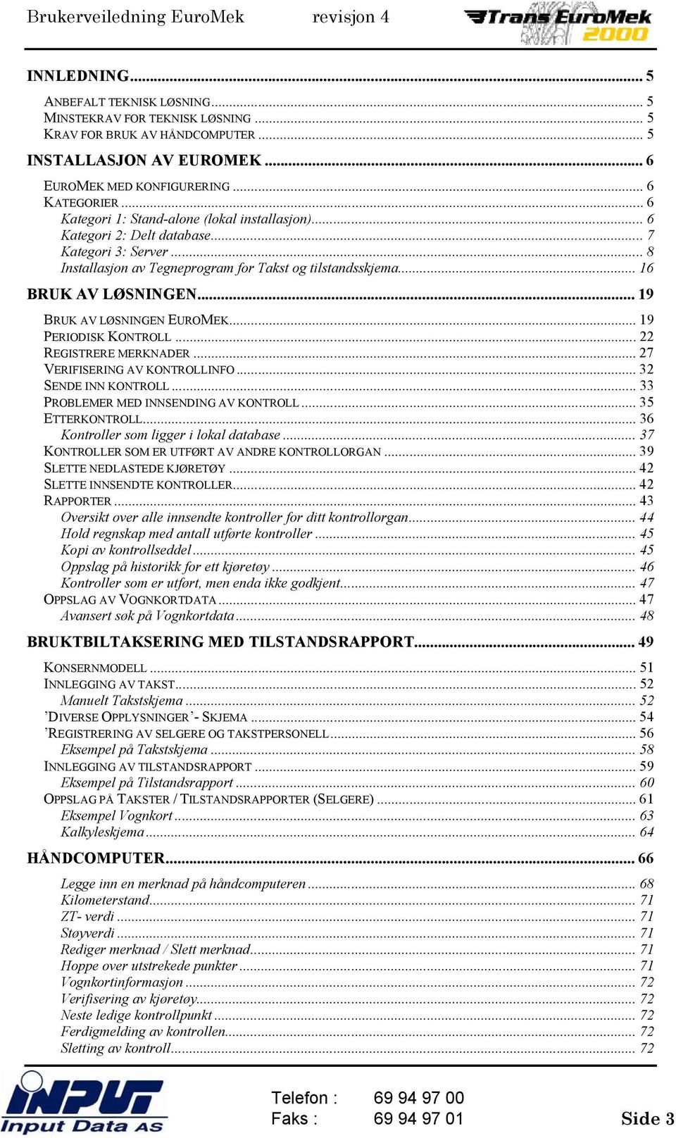 ..19 BRUK AV LØSNINGEN EUROMEK... 19 PERIODISK KONTROLL...22 REGISTRERE MERKNADER... 27 VERIFISERING AV KONTROLLINFO... 32 SENDE INN KONTROLL... 33 PROBLEMER MED INNSENDING AV KONTROLL.