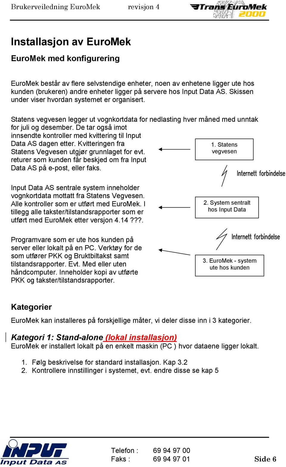 De tar også imot innsendte kontroller med kvittering til Input Data AS dagen etter. Kvitteringen fra Statens Vegvesen utgjør grunnlaget for evt.