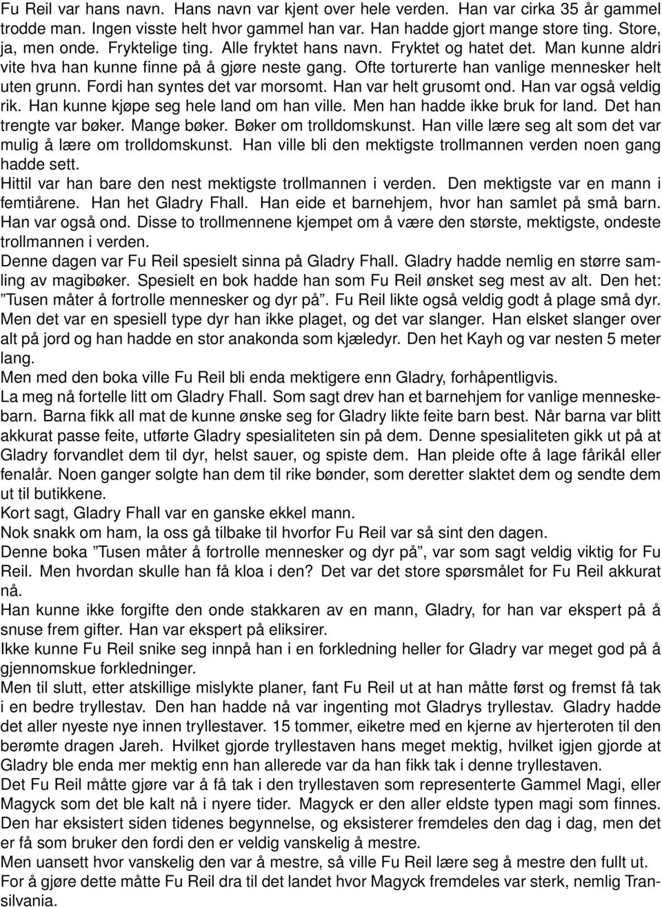 Fordi han syntes det var morsomt. Han var helt grusomt ond. Han var også veldig rik. Han kunne kjøpe seg hele land om han ville. Men han hadde ikke bruk for land. Det han trengte var bøker.