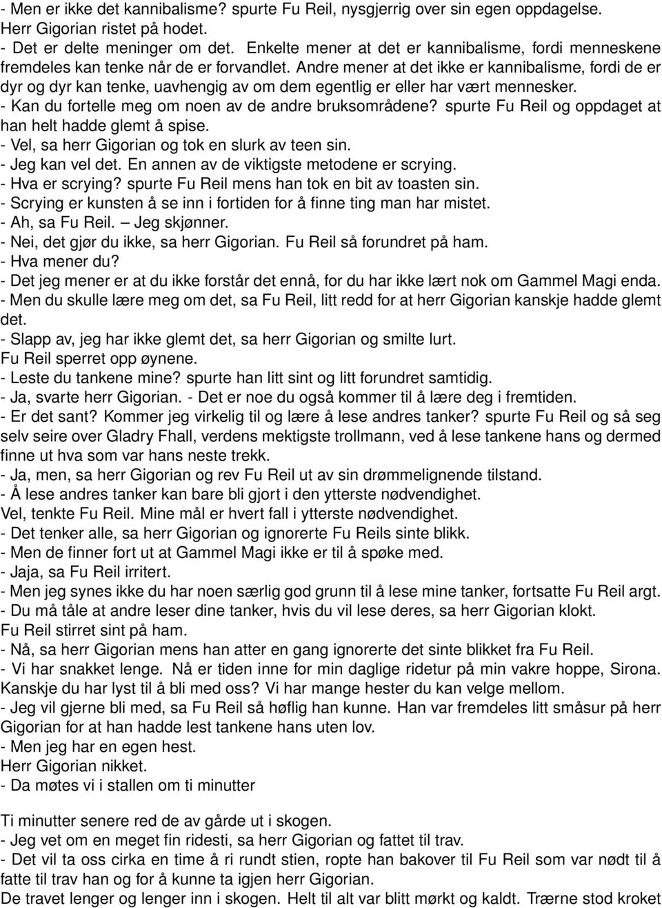 Andre mener at det ikke er kannibalisme, fordi de er dyr og dyr kan tenke, uavhengig av om dem egentlig er eller har vært mennesker. - Kan du fortelle meg om noen av de andre bruksområdene?