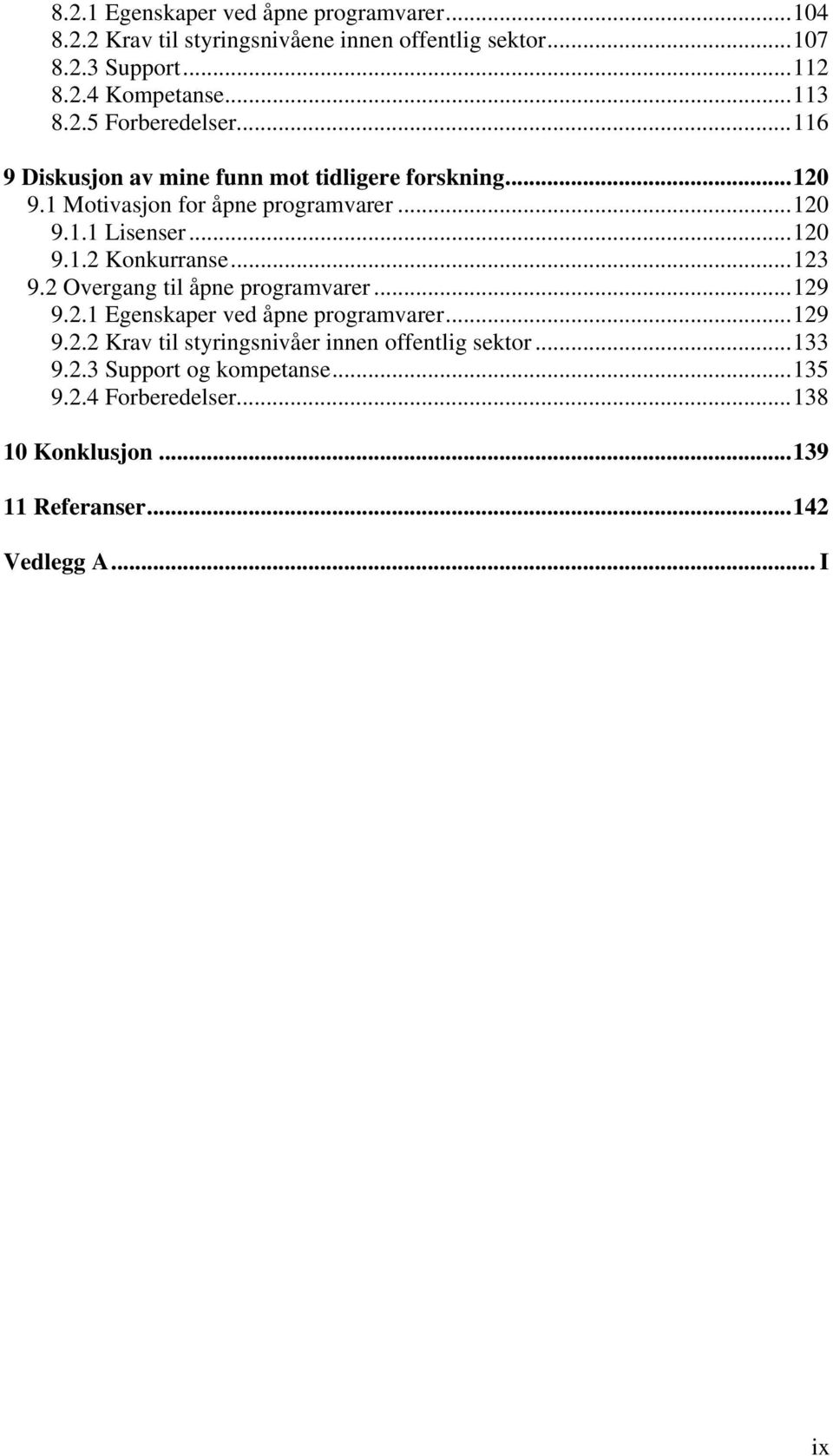 ..120 9.1.2 Konkurranse...123 9.2 Overgang til åpne programvarer...129 9.2.1 Egenskaper ved åpne programvarer...129 9.2.2 Krav til styringsnivåer innen offentlig sektor.