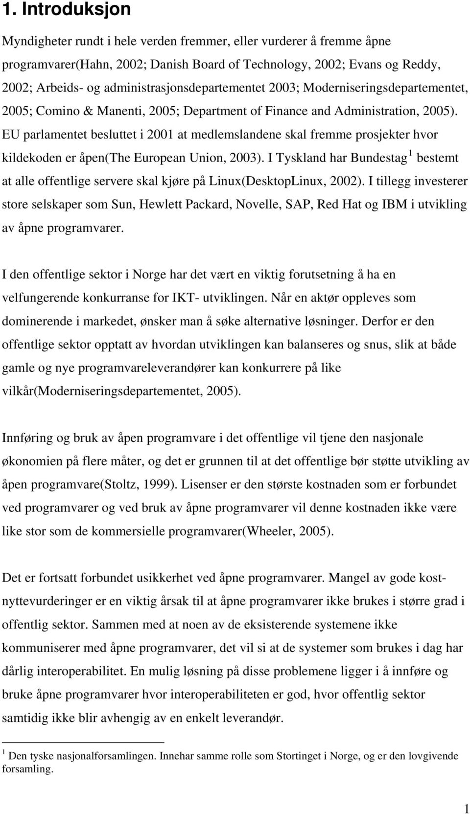 EU parlamentet besluttet i 2001 at medlemslandene skal fremme prosjekter hvor kildekoden er åpen(the European Union, 2003).