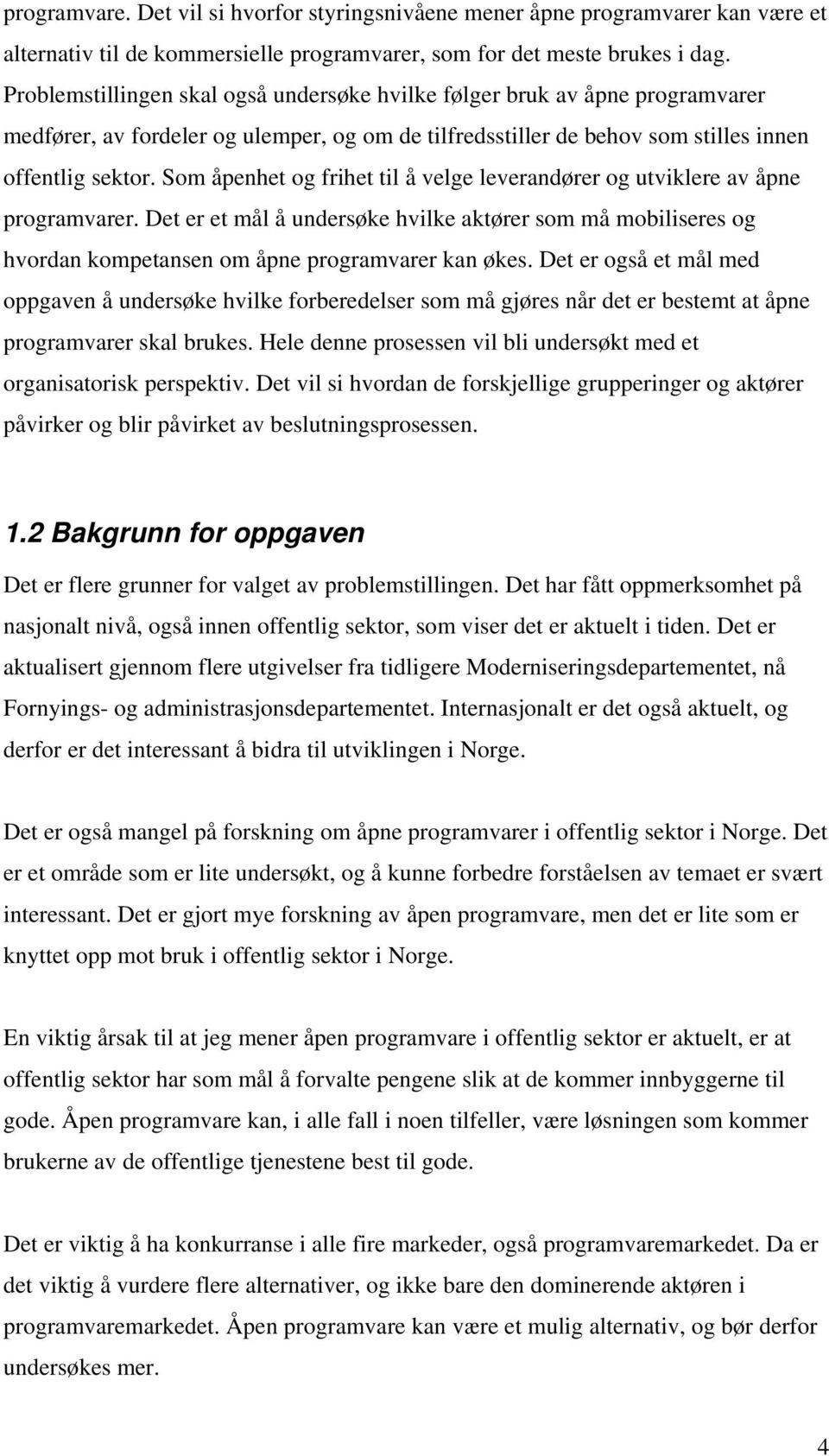 Som åpenhet og frihet til å velge leverandører og utviklere av åpne programvarer. Det er et mål å undersøke hvilke aktører som må mobiliseres og hvordan kompetansen om åpne programvarer kan økes.