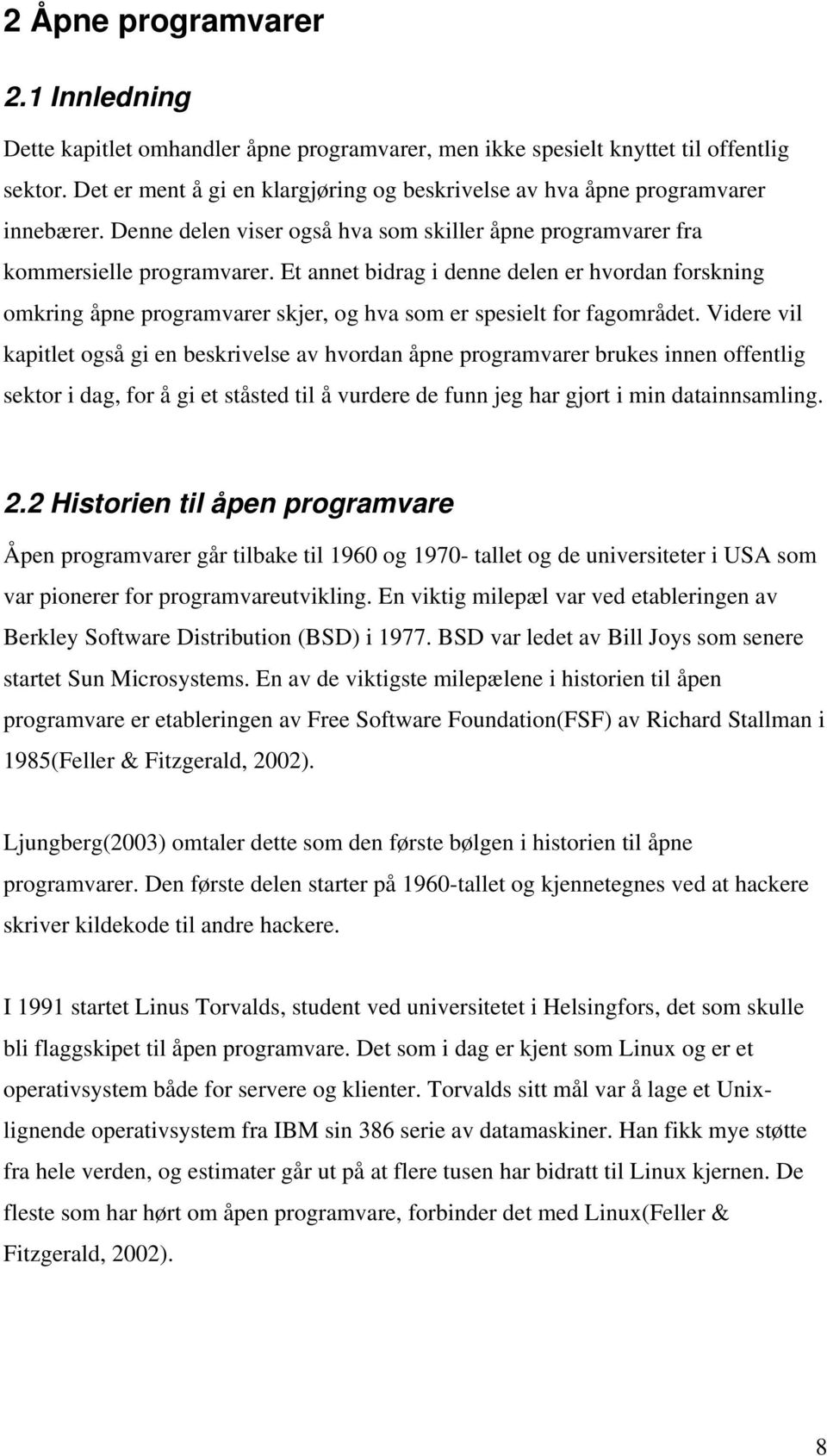 Et annet bidrag i denne delen er hvordan forskning omkring åpne programvarer skjer, og hva som er spesielt for fagområdet.