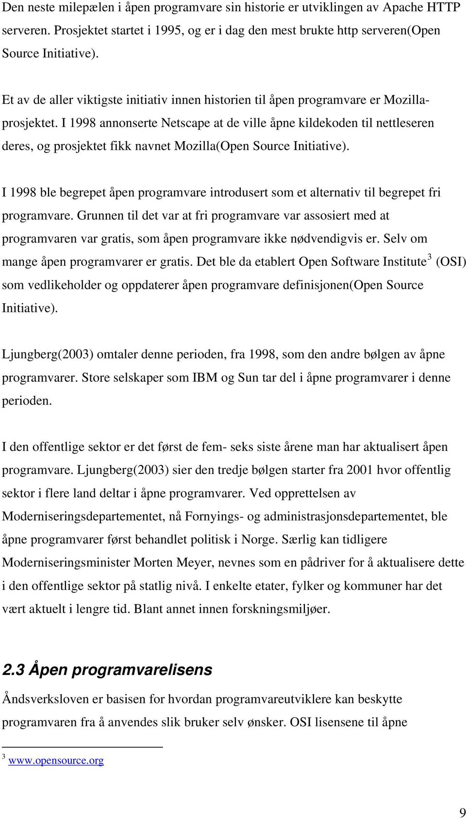 I 1998 annonserte Netscape at de ville åpne kildekoden til nettleseren deres, og prosjektet fikk navnet Mozilla(Open Source Initiative).