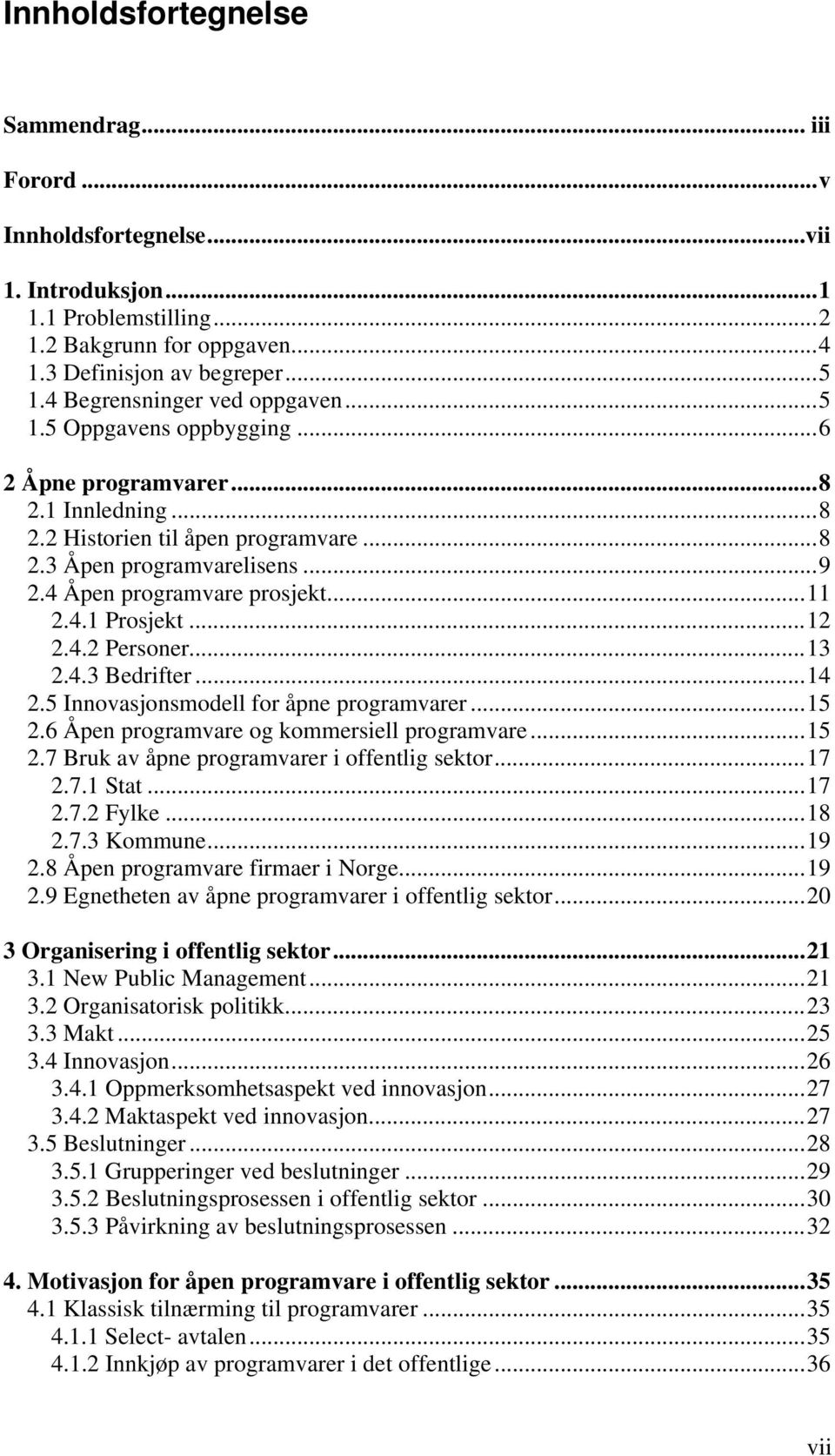 4 Åpen programvare prosjekt...11 2.4.1 Prosjekt...12 2.4.2 Personer...13 2.4.3 Bedrifter...14 2.5 Innovasjonsmodell for åpne programvarer...15 2.6 Åpen programvare og kommersiell programvare...15 2.7 Bruk av åpne programvarer i offentlig sektor.