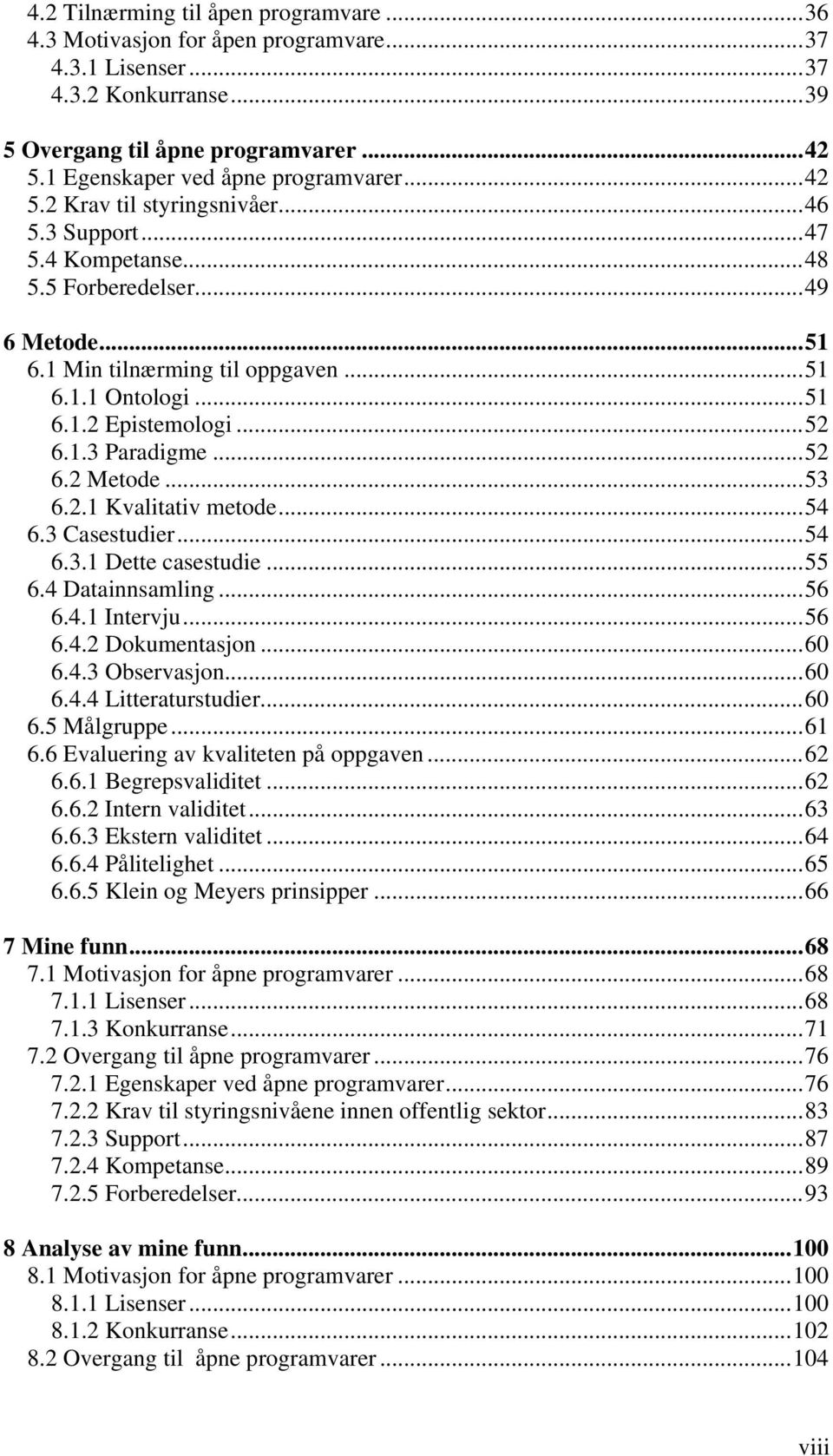 ..52 6.2 Metode...53 6.2.1 Kvalitativ metode...54 6.3 Casestudier...54 6.3.1 Dette casestudie...55 6.4 Datainnsamling...56 6.4.1 Intervju...56 6.4.2 Dokumentasjon...60 6.4.3 Observasjon...60 6.4.4 Litteraturstudier.