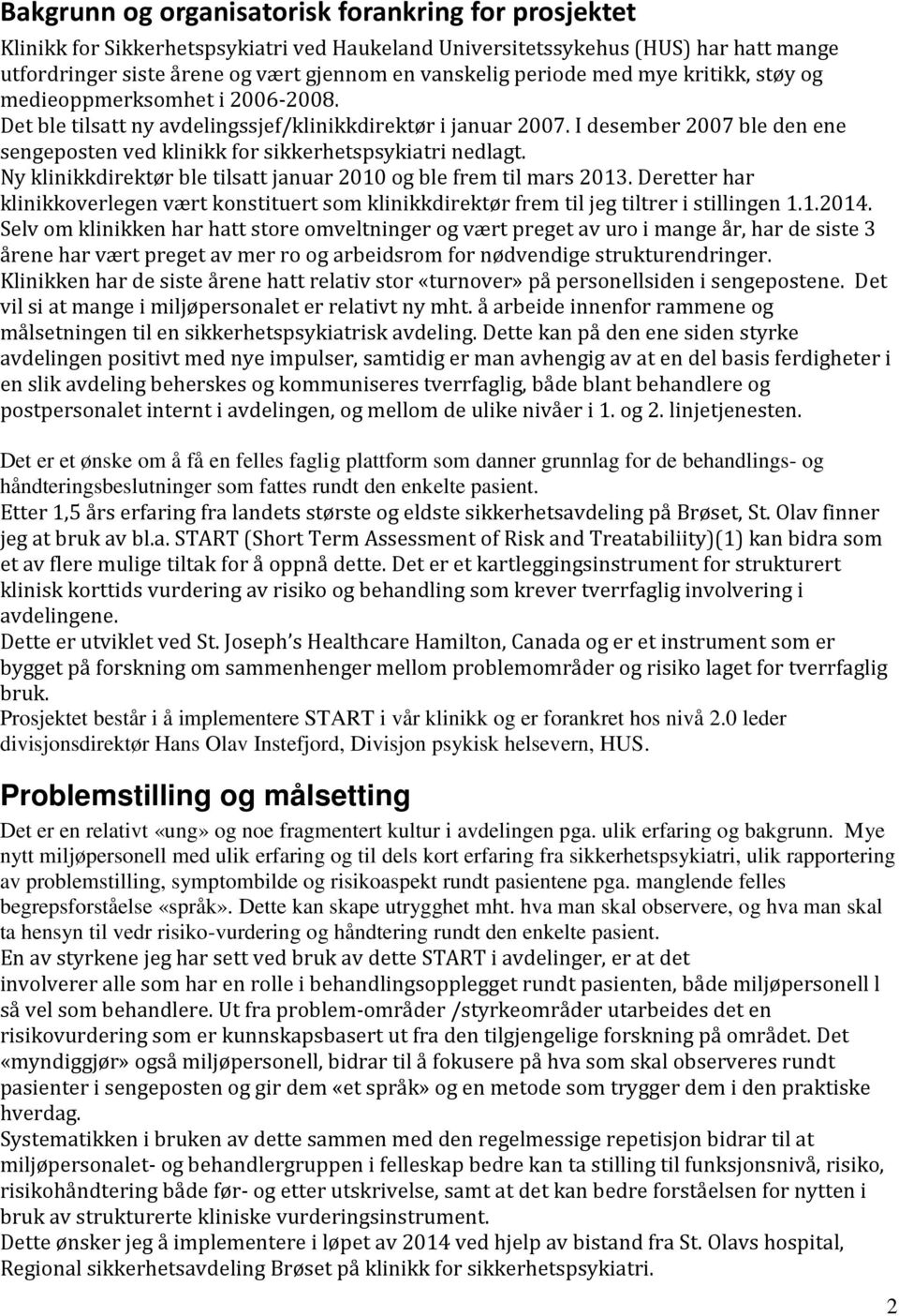 I desember 2007 ble den ene sengeposten ved klinikk for sikkerhetspsykiatri nedlagt. Ny klinikkdirektør ble tilsatt januar 2010 og ble frem til mars 2013.