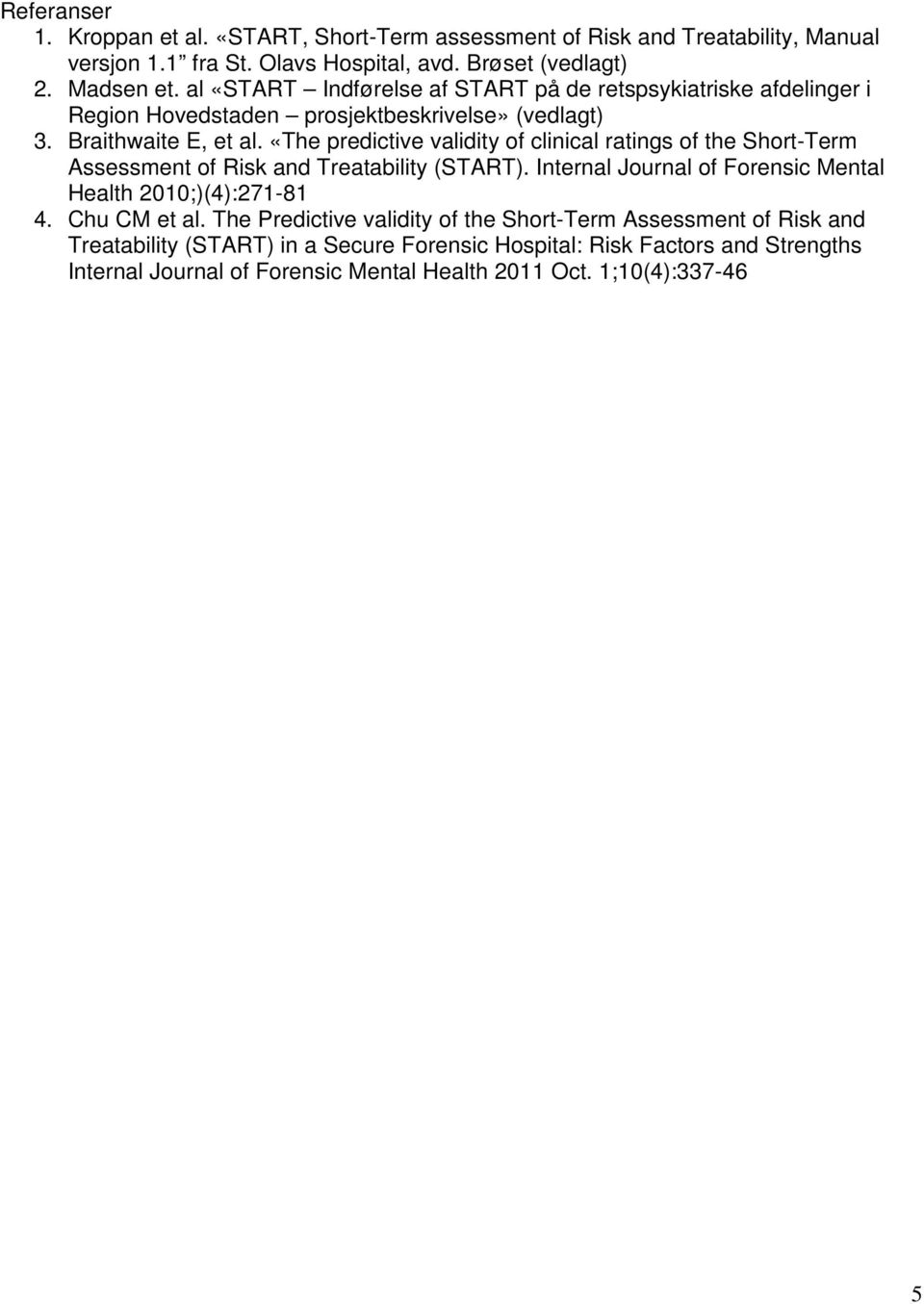 «The predictive validity of clinical ratings of the Short-Term Assessment of Risk and Treatability (START). Internal Journal of Forensic Mental Health 2010;)(4):271-81 4.