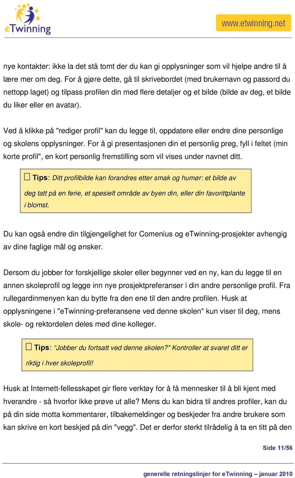 Ved å klikke på "rediger profil" kan du legge til, oppdatere eller endre dine personlige og skolens opplysninger.