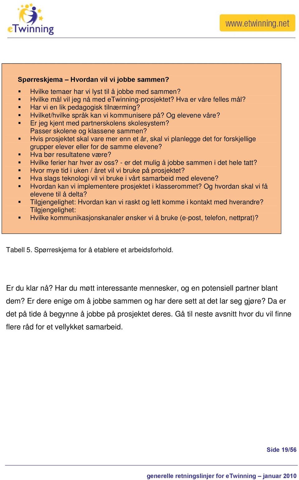 Hvis prosjektet skal vare mer enn et år, skal vi planlegge det for forskjellige grupper elever eller for de samme elevene? Hva bør resultatene være? Hvilke ferier har hver av oss?