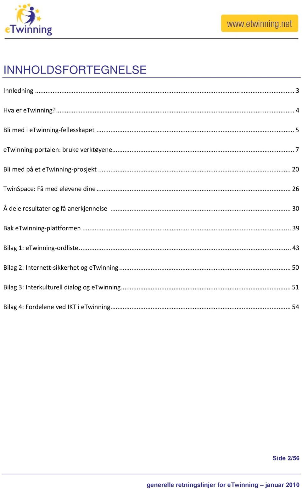 .. 26 Å dele resultater og få anerkjennelse... 30 Bak etwinning plattformen... 39 Bilag 1: etwinning ordliste.