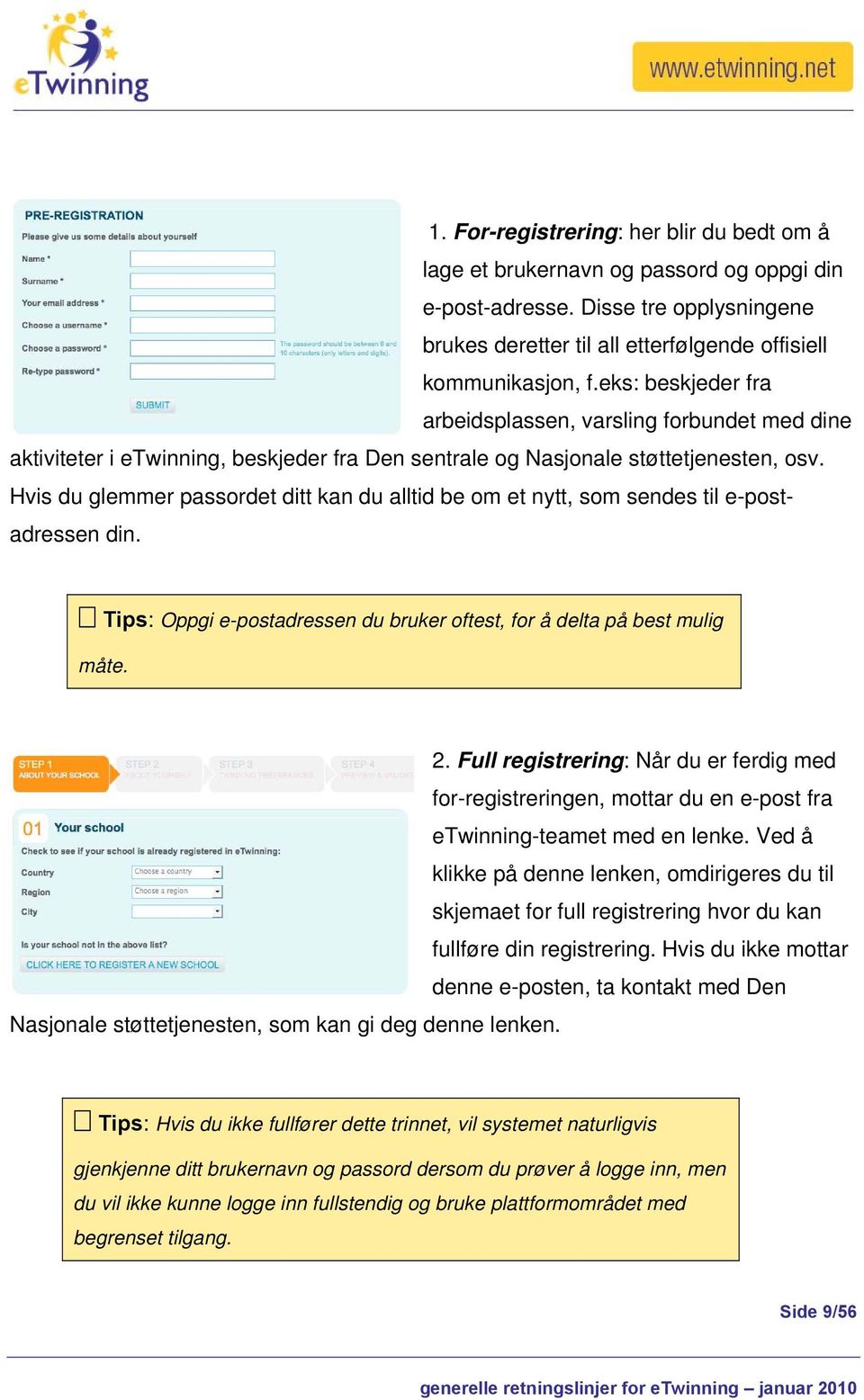 Hvis du glemmer passordet ditt kan du alltid be om et nytt, som sendes til e-postadressen din. Tips: Oppgi e-postadressen du bruker oftest, for å delta på best mulig måte. 2.