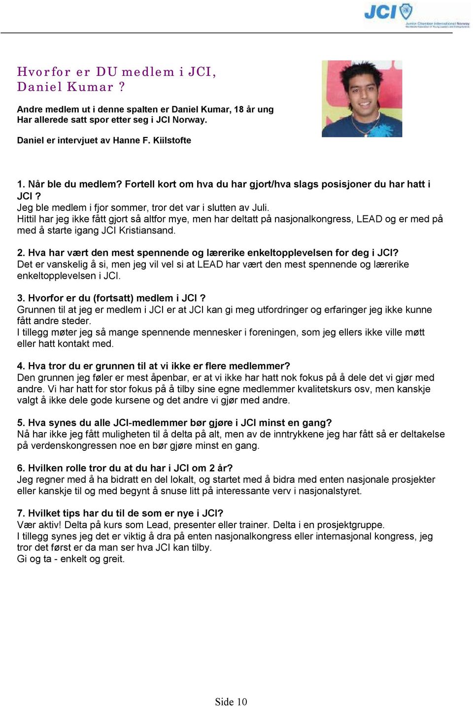 Hittil har jeg ikke fått gjort så altfor mye, men har deltatt på nasjonalkongress, LEAD og er med på med å starte igang JCI Kristiansand. 2.