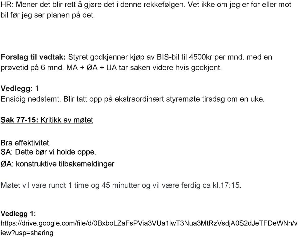 Vedlegg: 1 Ensidig nedstemt. Blir tatt opp på ekstraordinært styremøte tirsdag om en uke. Sak 77 15: Kritikk av møtet Bra effektivitet.