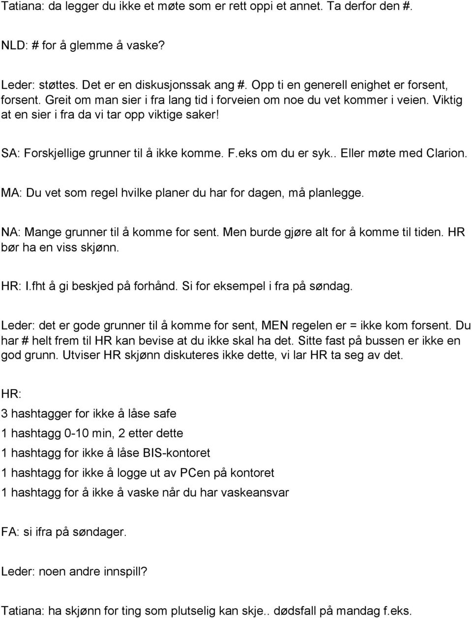 SA: Forskjellige grunner til å ikke komme. F.eks om du er syk.. Eller møte med Clarion. MA: Du vet som regel hvilke planer du har for dagen, må planlegge. NA: Mange grunner til å komme for sent.